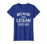 Because I'm Logan Funny Novelty Gifts Name T-shirt Men