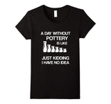 A Day Without Pottery Is Like - Funny Ceramic Artist Gift