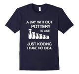 A Day Without Pottery Is Like - Funny Ceramic Artist Gift