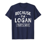 Because I'm Logan Funny Novelty Gifts Name T-shirt Men