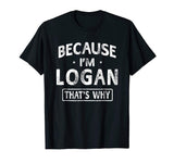 Because I'm Logan Funny Novelty Gifts Name T-shirt Men