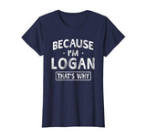 Because I'm Logan Funny Novelty Gifts Name T-shirt Men