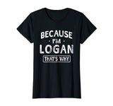 Because I'm Logan Funny Novelty Gifts Name T-shirt Men