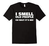 I Smell Old People Oh Wait It's Me! Funny Gag Gift T-Shirt