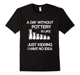 A Day Without Pottery Is Like - Funny Ceramic Artist Gift