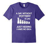 A Day Without Pottery Is Like - Funny Ceramic Artist Gift