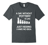 A Day Without Pottery Is Like - Funny Ceramic Artist Gift