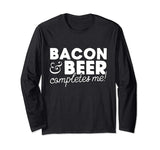 Bacon &amp; Beer Completes Me! Funny T Shirt Long Sleeved