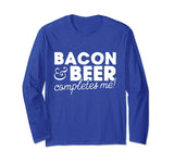 Bacon &amp; Beer Completes Me! Funny T Shirt Long Sleeved