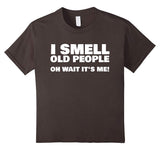 I Smell Old People Oh Wait It's Me! Funny Gag Gift T-Shirt
