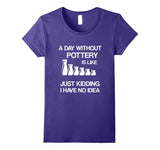 A Day Without Pottery Is Like - Funny Ceramic Artist Gift