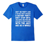 Ain't No Party Like A Gatsby Party Funny T Shirt