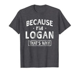 Because I'm Logan Funny Novelty Gifts Name T-shirt Men