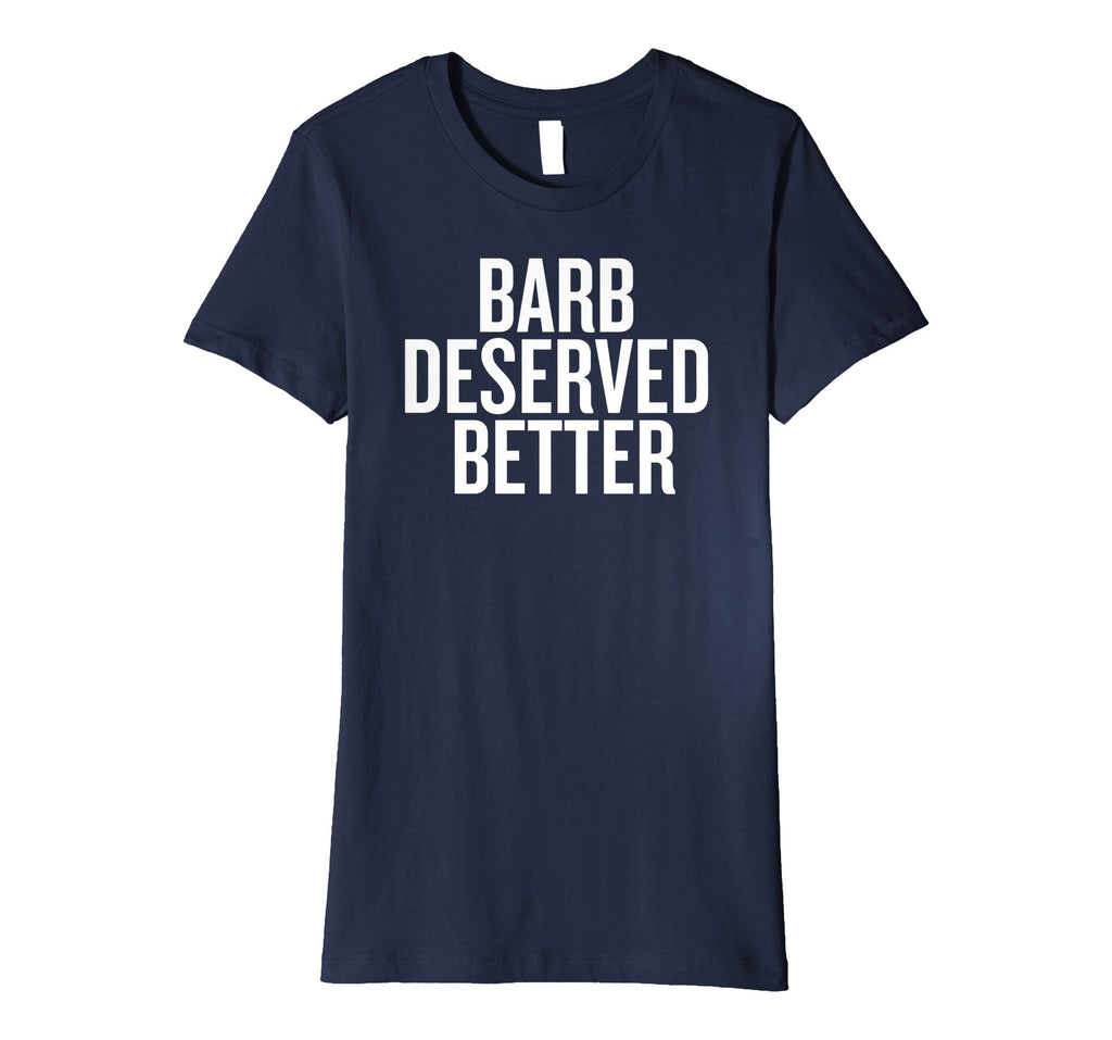Barb Deserved Better Funny Shirt