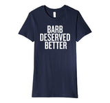 Barb Deserved Better Funny Shirt