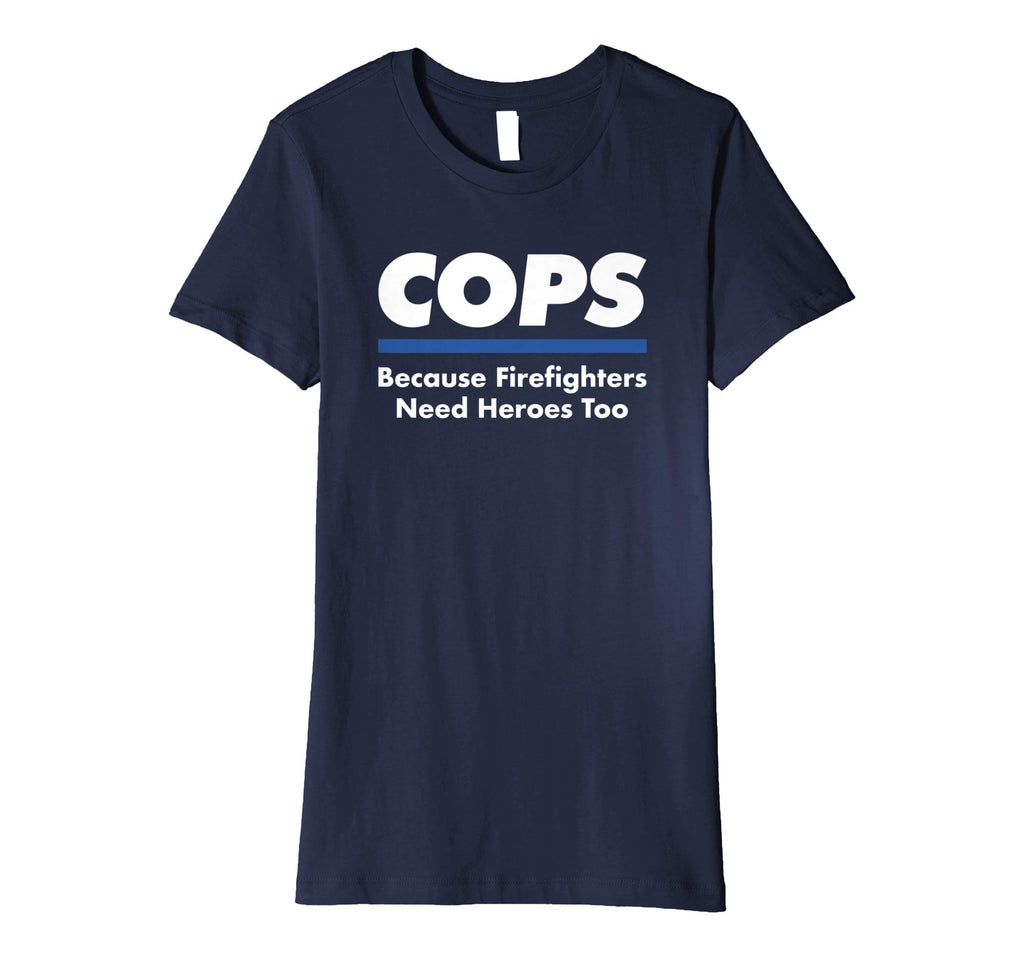 Cops Firefighter Need Heroes Too Funny Police Officer Shirt