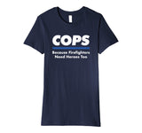 Cops Firefighter Need Heroes Too Funny Police Officer Shirt