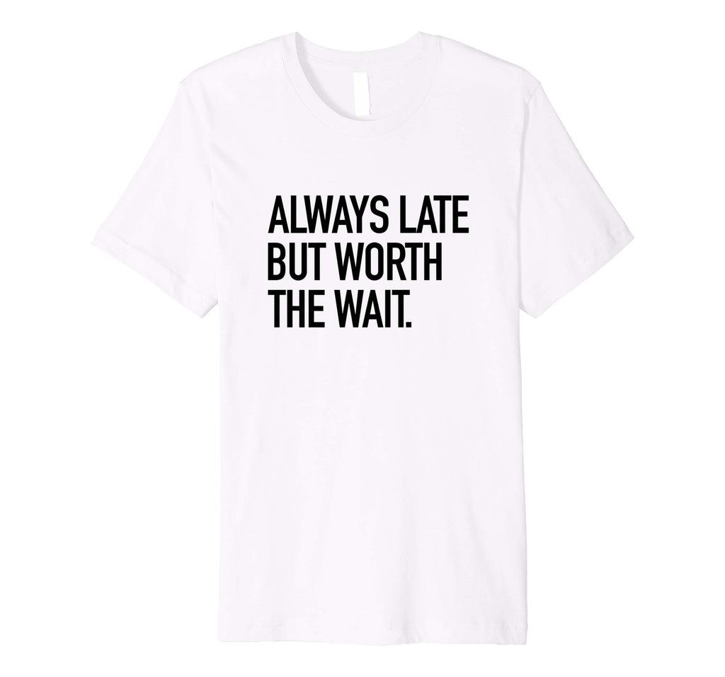 Always Late But Worth The Wait Funny Sarcastic Quote T-Shirt