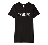 TX AS FK - Texas Pride Funny T-Shirt