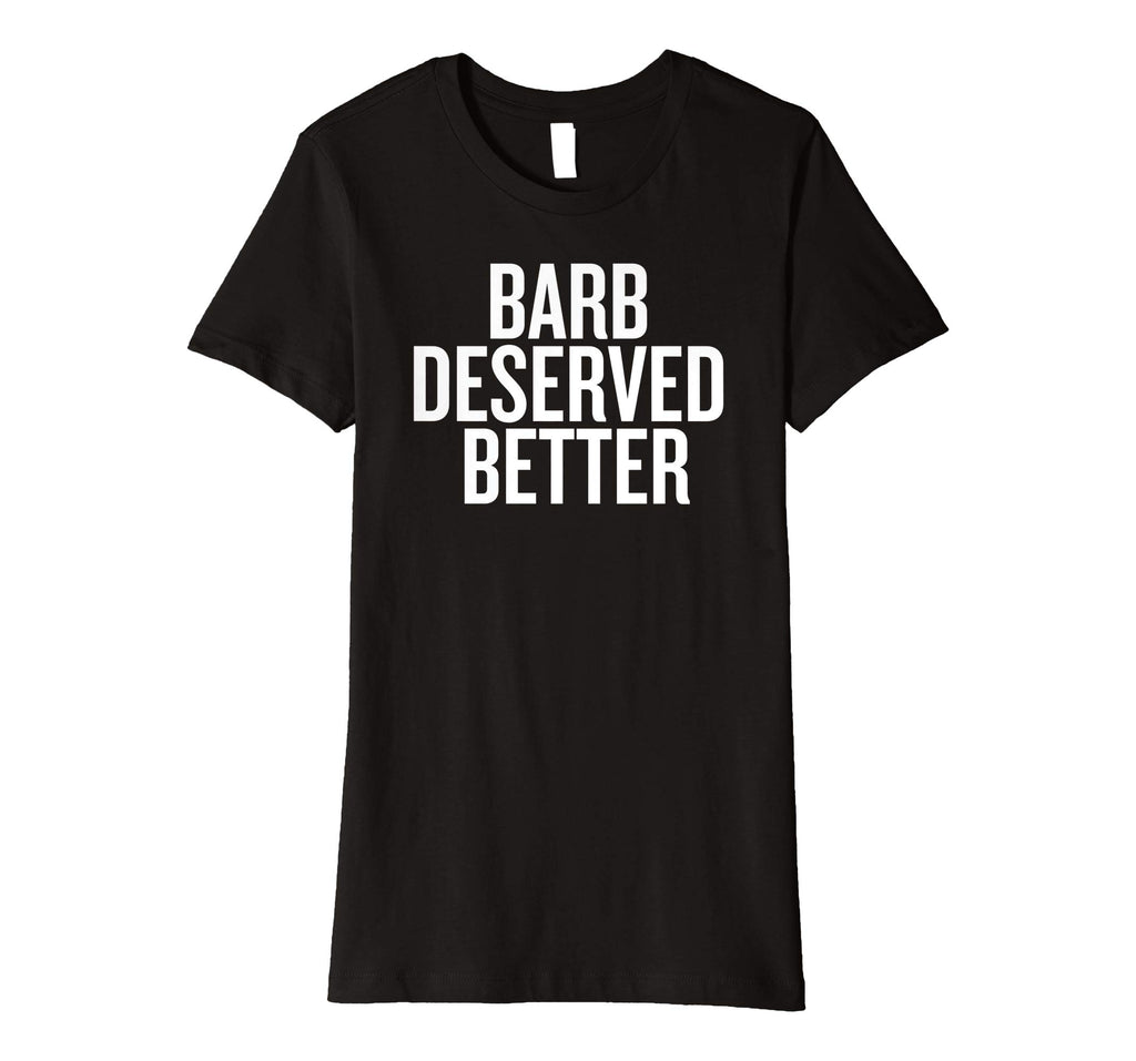 Barb Deserved Better Funny Shirt