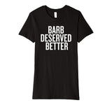 Barb Deserved Better Funny Shirt