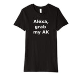 Alexa grab my AK - Funny Shirt