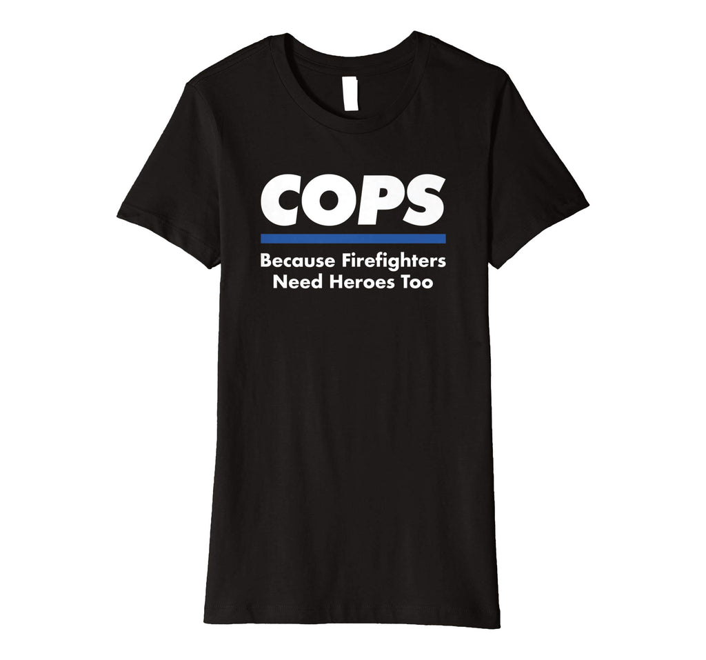 Cops Firefighter Need Heroes Too Funny Police Officer Shirt