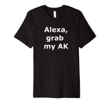 Alexa grab my AK - Funny Shirt
