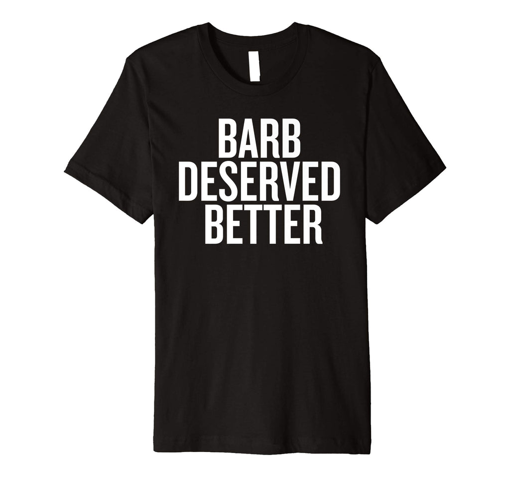 Barb Deserved Better Funny Shirt