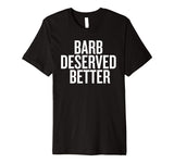Barb Deserved Better Funny Shirt