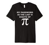Funny Pi T Shirt-My Password Is The Last 8 Digits Of Pi-Geek
