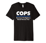 Cops Firefighter Need Heroes Too Funny Police Officer Shirt