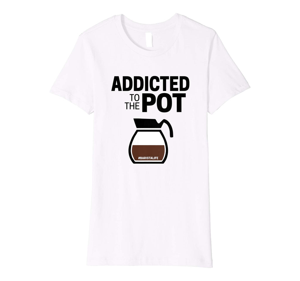 Barista Life Addicted to the Pot Funny Graphic T-Shirt