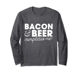 Bacon &amp; Beer Completes Me! Funny T Shirt Long Sleeved