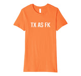 TX AS FK - Texas Pride Funny T-Shirt