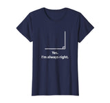 Yes Im Always Right Angle Funny Math Teacher T Shirts