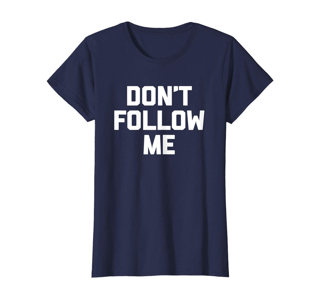 Don't Follow Me T-Shirt funny saying social media novelty
