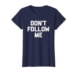 Don't Follow Me T-Shirt funny saying social media novelty