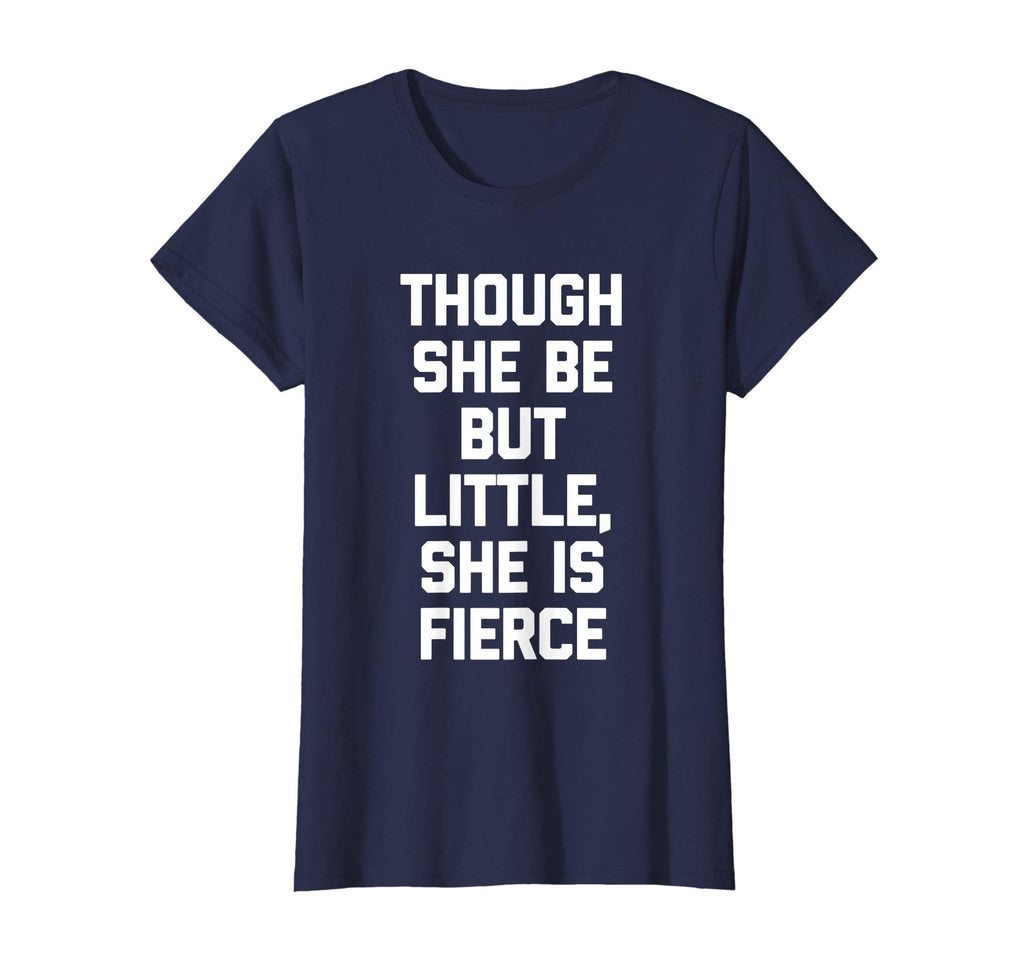 Though She Be But Little, She Is Fierce T-Shirt funny saying