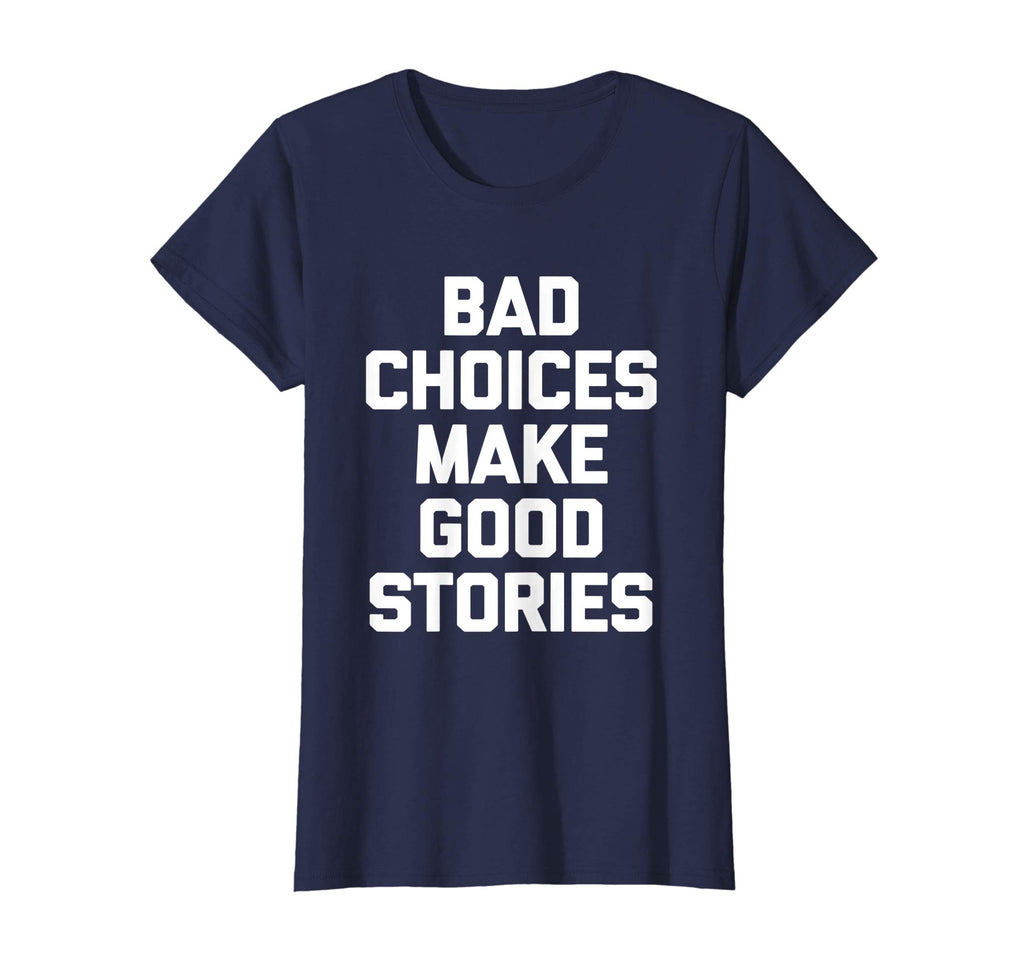 Bad Choices Make Good Stories T-Shirt funny saying sarcastic
