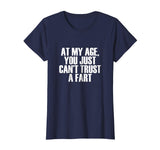 At My Age, You Just Can't Trust a Fart Funny T-Shirt