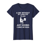 A Day Without My Computer - Funny Internet Addict T-shirt