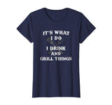 It's What I Do Drink Grill Things Funny BBQ Pitmaster Shirt