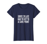 Sorry I'm Late Had to Get to a Save Point Shirt Funny Gamer