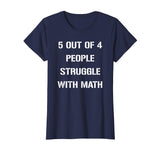 5 OUT OF 4 PEOPLE STRUGGLE WITH MATH FUNNY TSHIRT