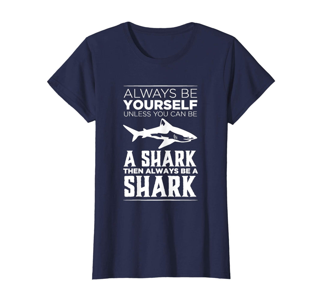 Always Be Yourself Unless You Can be a Shark Funny T-shirt