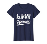 I Train Superheroes - Funny Gift T-Shirt
