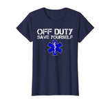 Funny EMS Shirt for EMTs - Off Duty Save Yourself