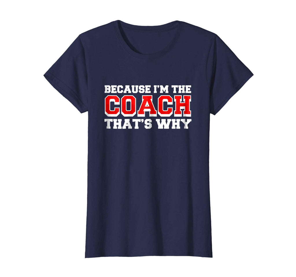 Because Im The Coach Thats Why Funny Coach T Shirt