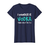 I Wonder If Vodka TShirt. Funny Drinking Alcohol Gift Tee